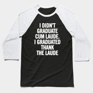 I Didn't Graduate Cum Laude. I Graduated Thank The Laude Baseball T-Shirt